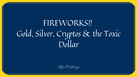 FIREWORKS!! Gold, Silver, Cryptos, & the Toxic Dollar