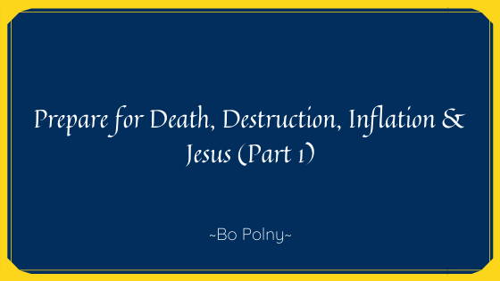 Prepare for Death, Destruction, Inflation & Jesus (Part 1)