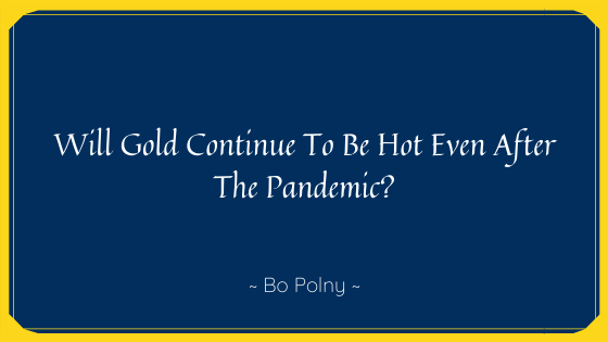 Will Gold Continue To Be Hot Even After The Pandemic?